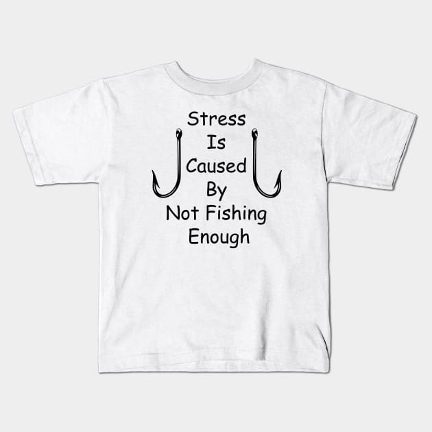 Stress Is Caused By Not Fishing Enough Kids T-Shirt by ALLAMDZ